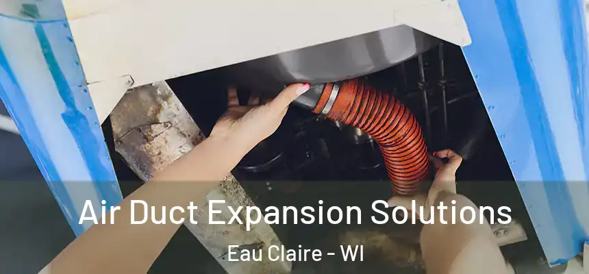 Air Duct Expansion Solutions Eau Claire - WI
