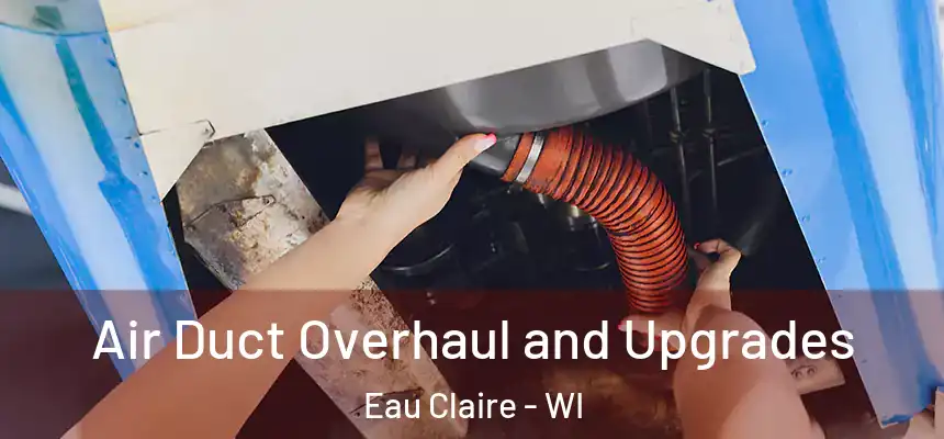 Air Duct Overhaul and Upgrades Eau Claire - WI
