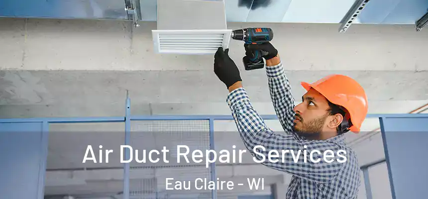 Air Duct Repair Services Eau Claire - WI