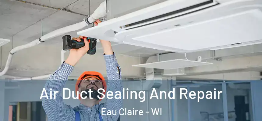 Air Duct Sealing And Repair Eau Claire - WI