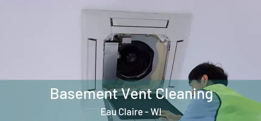 Basement Vent Cleaning Eau Claire - WI