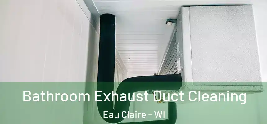 Bathroom Exhaust Duct Cleaning Eau Claire - WI