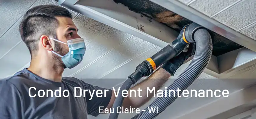 Condo Dryer Vent Maintenance Eau Claire - WI