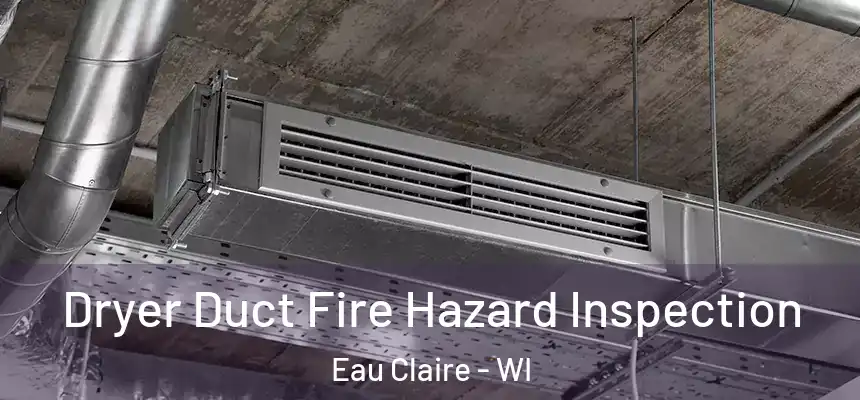 Dryer Duct Fire Hazard Inspection Eau Claire - WI