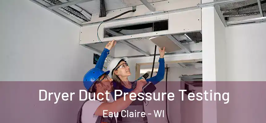 Dryer Duct Pressure Testing Eau Claire - WI