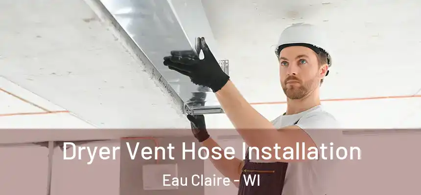 Dryer Vent Hose Installation Eau Claire - WI