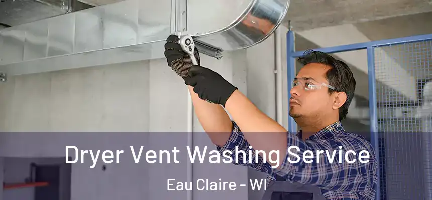 Dryer Vent Washing Service Eau Claire - WI