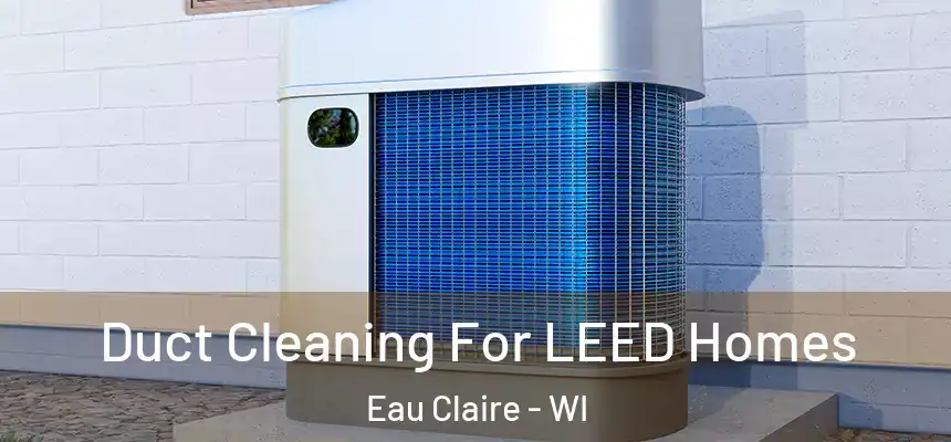 Duct Cleaning For LEED Homes Eau Claire - WI