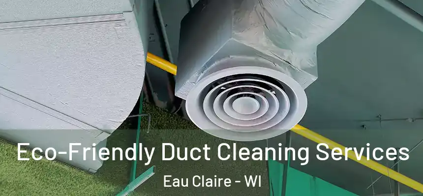 Eco-Friendly Duct Cleaning Services Eau Claire - WI