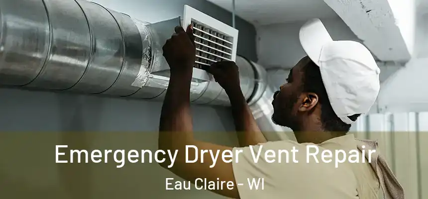 Emergency Dryer Vent Repair Eau Claire - WI