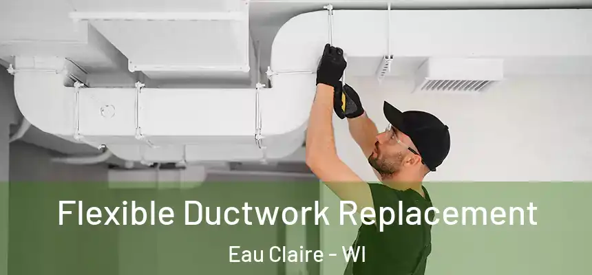 Flexible Ductwork Replacement Eau Claire - WI