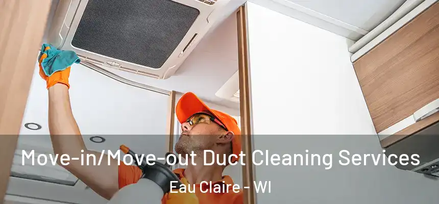 Move-in/Move-out Duct Cleaning Services Eau Claire - WI