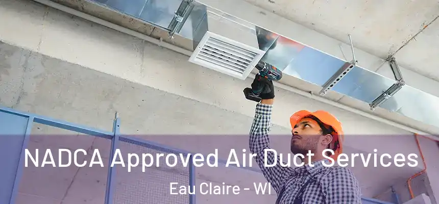 NADCA Approved Air Duct Services Eau Claire - WI